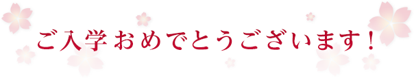 ご入学おめでとうございます!
