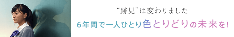 ”跡見”は変わりました 6年間で一人ひとり 色とりどりの未来を！